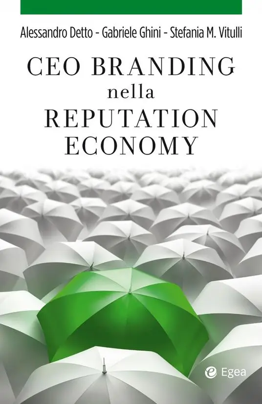 CEO Branding nella Reputation Economy by Detto A., Ghini G., Vitulli, S.M. (2021) Milano- Egea